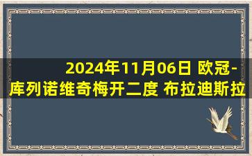 2024年11月06日 欧冠-库列诺维奇梅开二度 布拉迪斯拉发1-4萨格勒布迪纳摩